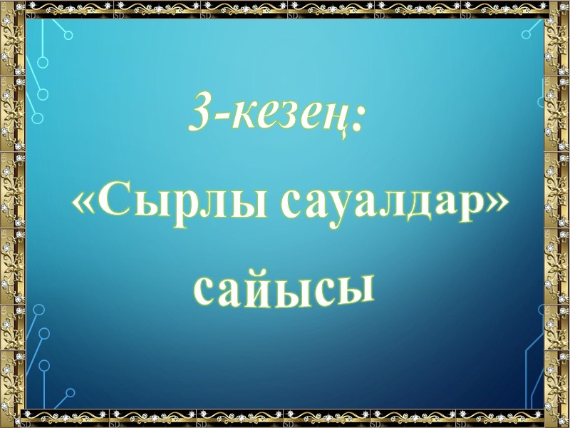 3-кезең:   «Сырлы сауалдар»  сайысы